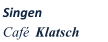 Singen  Caf  Klatsch